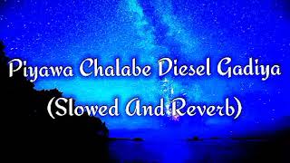 Piyawa Chalabe Diesel Gadiya Slowed And Reverb [upl. by Karub]