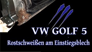 VW Golf 5 Rost am Schweller Einstiegsblech schweißen  Tutorial [upl. by Ellehcrad]